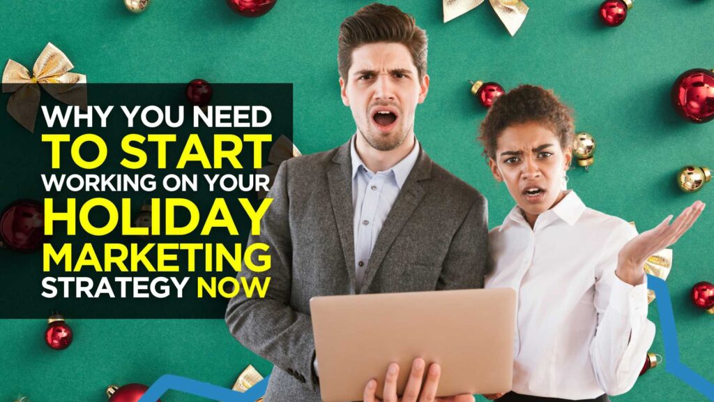 Why You Need to Start Working on Your Holiday Marketing Strategy Now